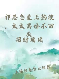 祁总恋爱上热搜，太太离婚不回头