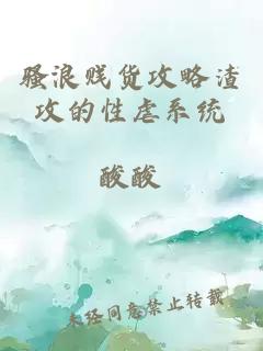 骚浪贱货攻略渣攻的性虐系统